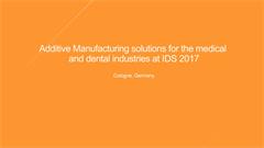 Additive Manufacturing solutions for the medical and dental industries at IDS 2017